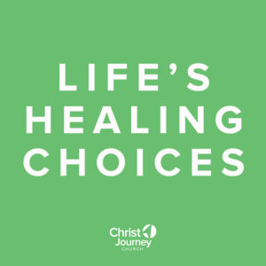 Christ-Journey-Church-life healing choices featured image