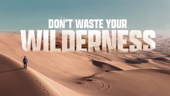 Don’t Waste Your Wilderness